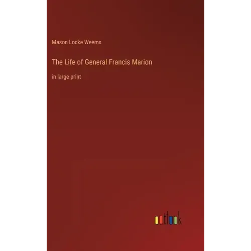The Life of General Francis Marion: in large print