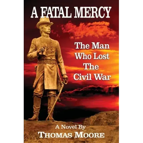 A Fatal Mercy: The Man Who Lost the Civil War