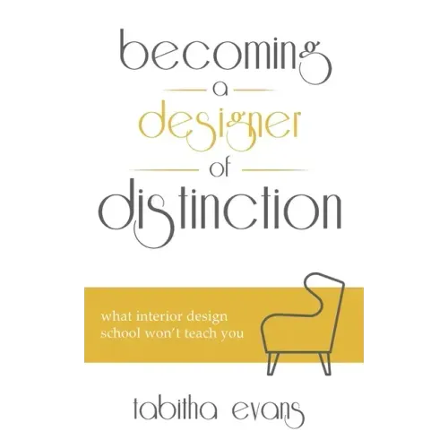Becoming a Designer of Distinction: What Interior Design School Won't Teach You
