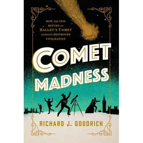 Comet Madness: How the 1910 Return of Halley's Comet (Almost) Destroyed Civilization