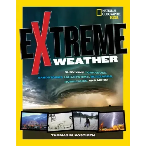 Extreme Weather: Surviving Tornadoes, Sandstorms, Hailstorms, Blizzards, Hurricanes, and More!