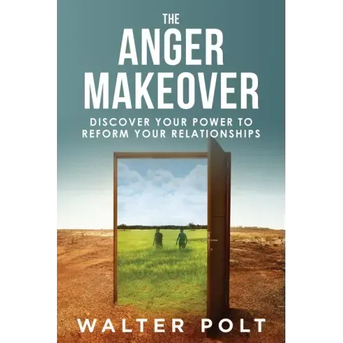 The Anger Makeover: Discover Your Power to Reform Your Relationships