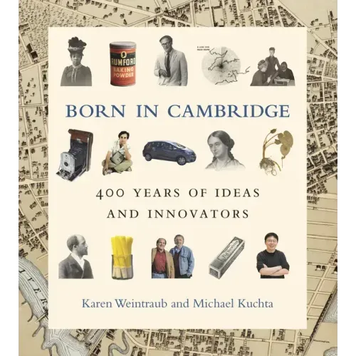 Born in Cambridge: 400 Years of Ideas and Innovators
