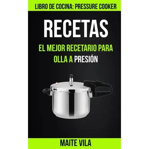 Recetas: El mejor recetario para olla a presión (Libro de cocina: Pressure Cooker)