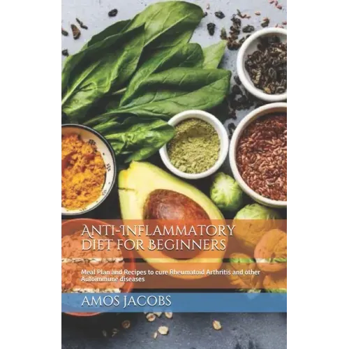 Anti-Inflammatory diet for Beginners: Meal Plan and Recipes to cure Rheumatoid Arthritis and other Autoimmune diseases