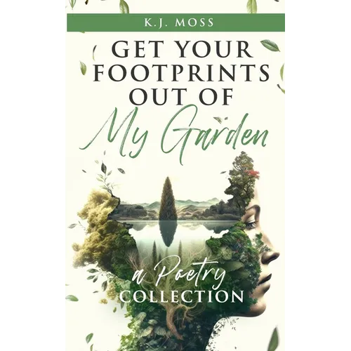 Get Your Footprints Out Of My Garden: A Poetry Collection