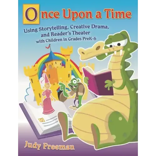 Once Upon a Time: Using Storytelling, Creative Drama, and Reader's Theater with Children in Grades Prek-6