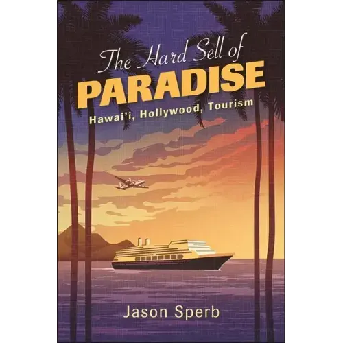 The Hard Sell of Paradise: Hawai'i, Hollywood, Tourism