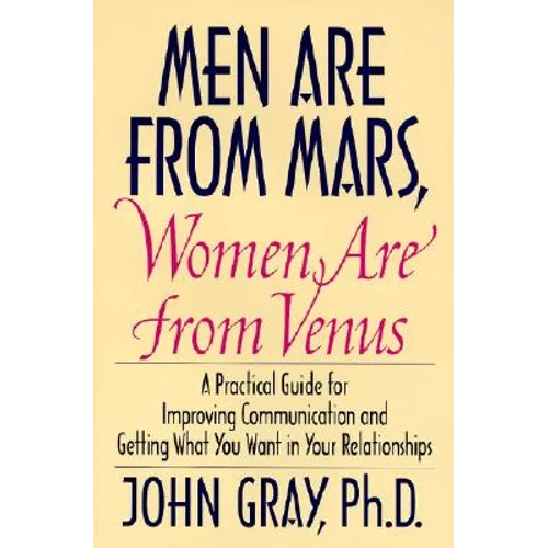 Men Are from Mars, Women Are from Venus: Practical Guide for Improving Communication and Getting What You Want in Your Relationships