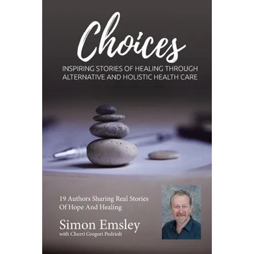 Simon Emsley Choices: Inspiring Stories of Healing Through Alternative and Holistic Health Care - Paperback