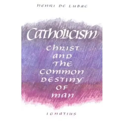 Catholicism: Christ and the Common Destiny of Man