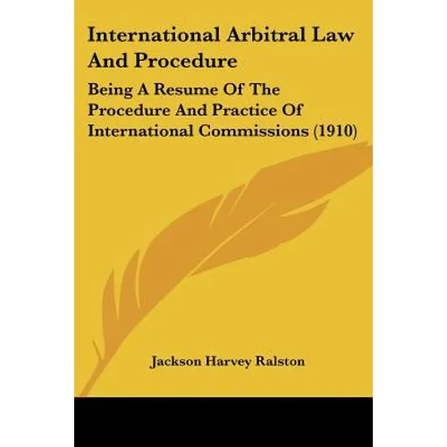 International Arbitral Law And Procedure: Being A Resume Of The Procedure And Practice Of International Commissions (1910)