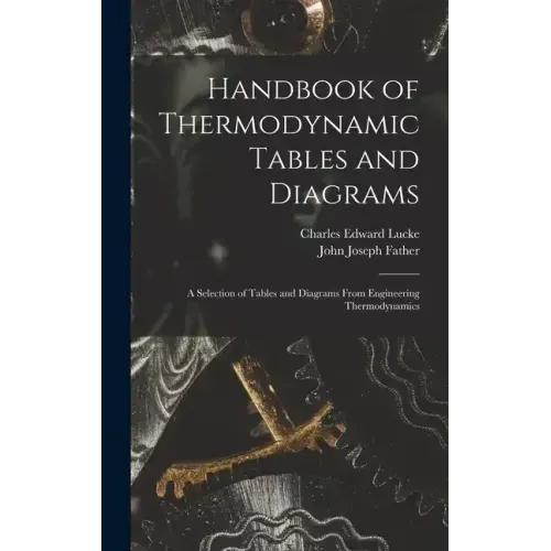 Handbook of Thermodynamic Tables and Diagrams; a Selection of Tables and Diagrams From Engineering Thermodynamics