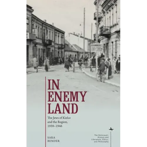 In Enemy Land: The Jews of Kielce and the Region, 1939-1946