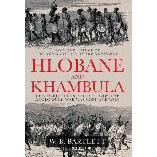 Hlobane and Khambula: The Forgotten Epic of How the Anglo-Zulu War Was Lost and Won
