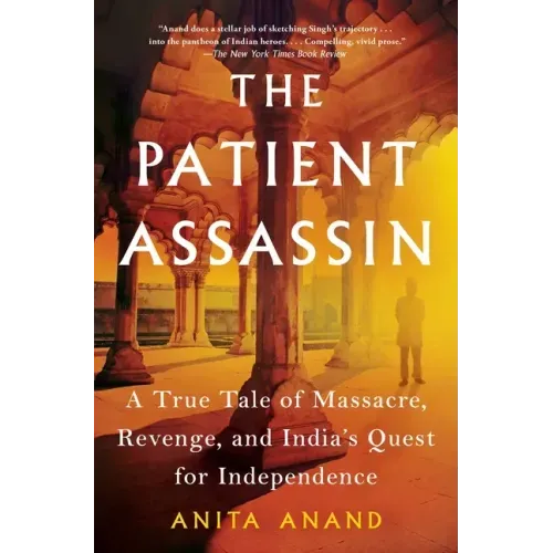 The Patient Assassin: A True Tale of Massacre, Revenge, and India's Quest for Independence