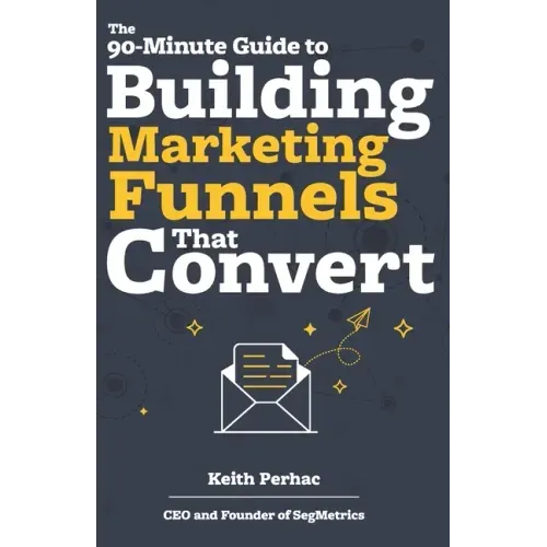 The 90-Minute Guide to Building Marketing Funnels That Convert