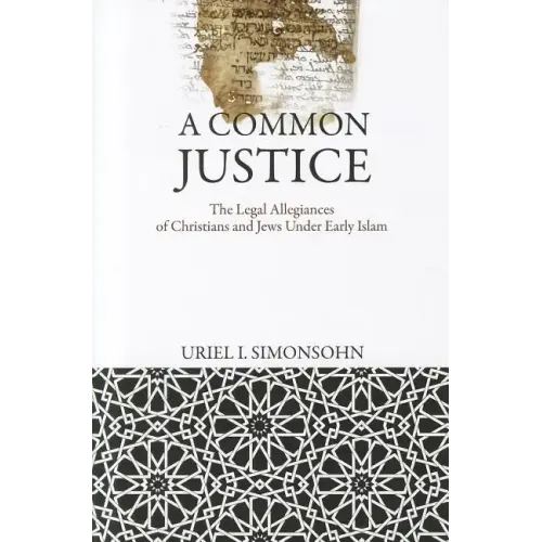 A Common Justice: The Legal Allegiances of Christians and Jews Under Early Islam