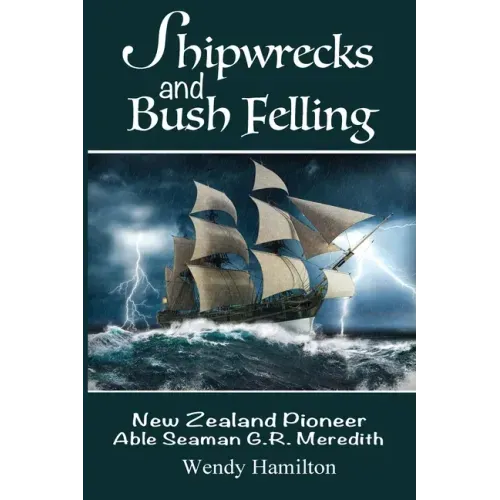 Shipwrecks and Bush Felling: New Zealand Pioneer Able Seaman G.R. Meredith