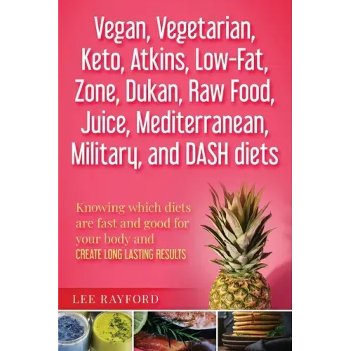 Vegan, Vegetarian, Keto, Atkins, Low-Fat, Zone, Dukan, Raw Food, Juice, Mediterranean, Military, and DASH diets: Knowing which diets are fast and good