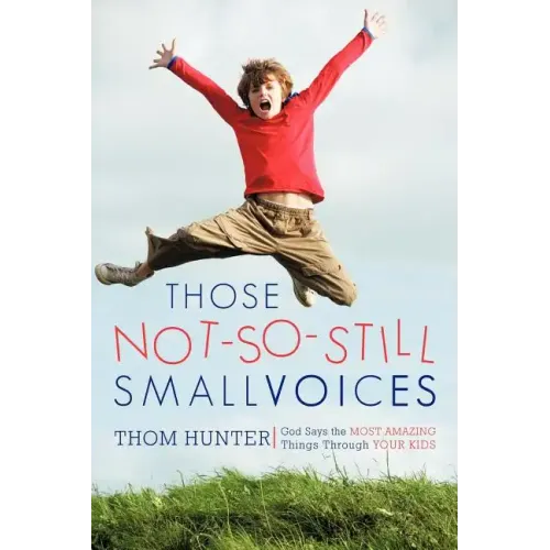 Those Not-So-Still Small Voices: God Says the Most Amazing Things Through Your Kids