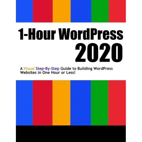 1-Hour WordPress 2020: A visual step-by-step guide to building WordPress websites in one hour or less!