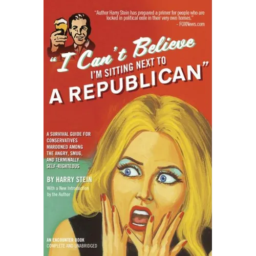 I Can't Believe I'm Sitting Next to a Republican: A Survival Guide for Conservatives Marooned Among the Angry, Smug, and Terminally Self-Righteous