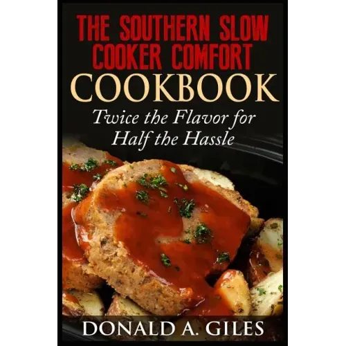 The Southern Slow Cooker Comfort Cookbook: Twice the Flavor for Half the Hassle