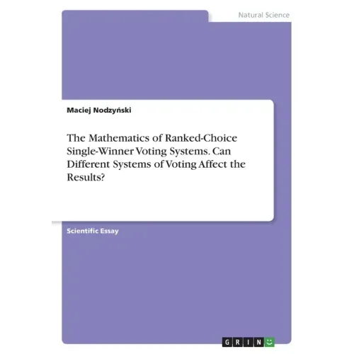 The Mathematics of Ranked-Choice Single-Winner Voting Systems. Can Different Systems of Voting Affect the Results?