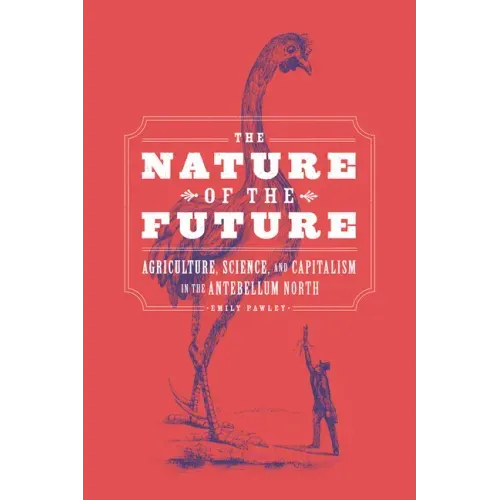 The Nature of the Future: Agriculture, Science, and Capitalism in the Antebellum North