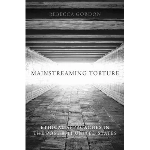 Mainstreaming Torture: Ethical Approaches in the Post-9/11 United States