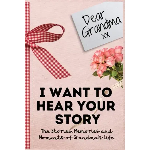 Dear Grandma. I Want To Hear Your Story: A Guided Memory Journal to Share The Stories, Memories and Moments That Have Shaped Grandma's Life 7 x 10 inc