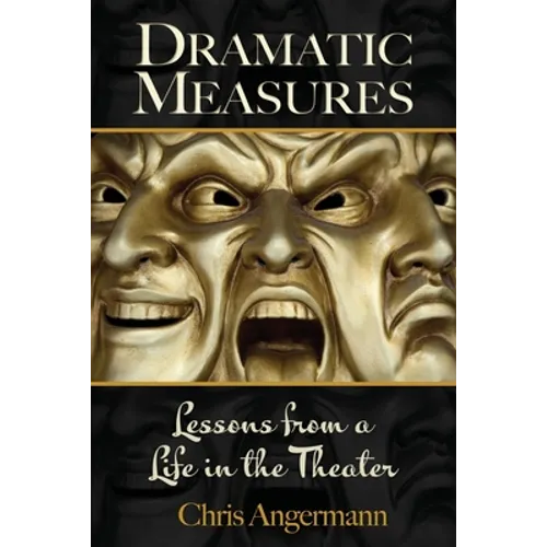 Dramatic Measures: Lessons from a Life in the Theater