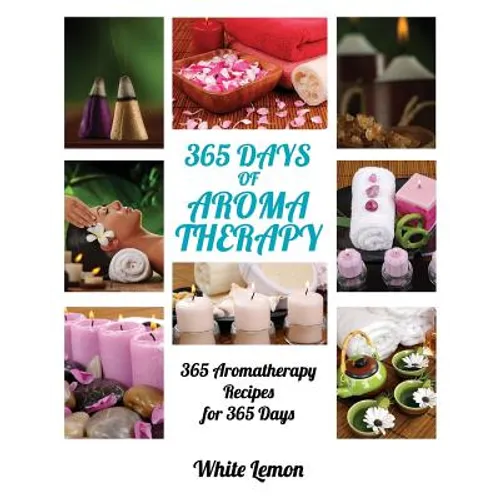 Aromatherapy: 365 Days of Aromatherapy (Aromatherapy Recipes Guide Books For Beginners and Everyone, Aromatherapy for Weight Loss, E