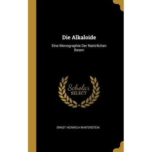 Die Alkaloide: Eine Monographie Der Natürlichen Basen