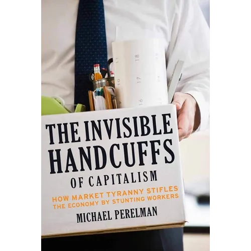 The Invisible Handcuffs of Capitalism: How Market Tyranny Stifles the Economy by Stunting Workers