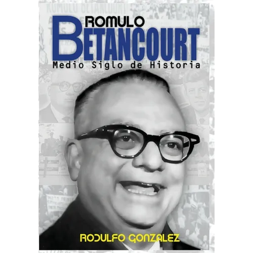 Rómulo Betancourt: Más de medio siglo de historia