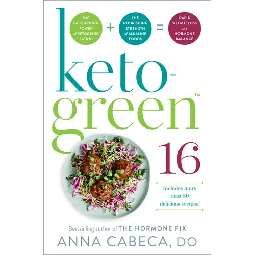 Keto-Green 16: The Fat-Burning Power of Ketogenic Eating + the Nourishing Strength of Alkaline Foods = Rapid Weight Loss and Hormone Balance