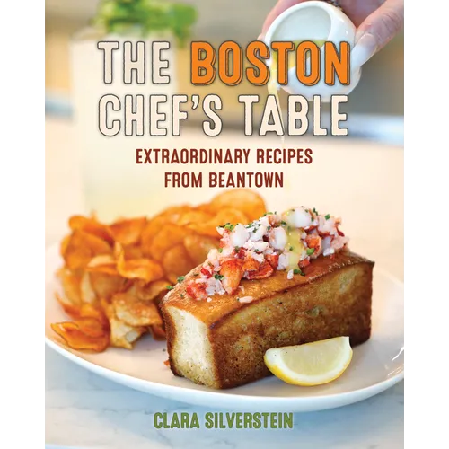 The Boston Chef's Table: Extraordinary Recipes from Beantown