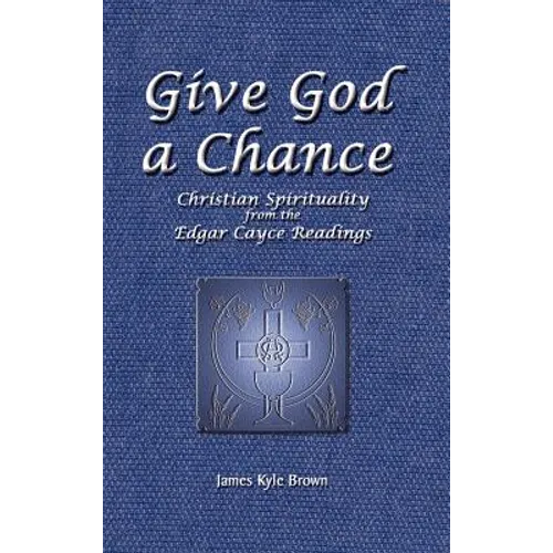 Give God a Chance: Christian Spirituality from the Edgar Cayce Readings