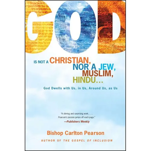 God Is Not a Christian, Nor a Jew, Muslim, Hindu...: God Dwells with Us, in Us, Around Us, as Us