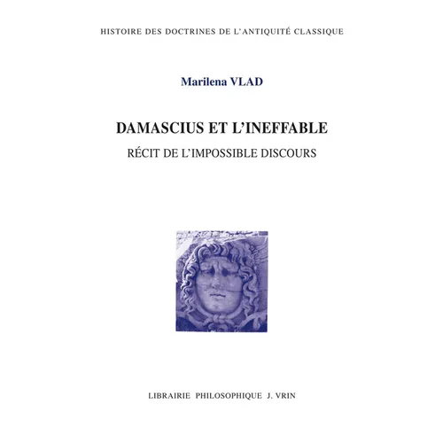 Damascius Et l'Ineffable: Recit de l'Impossible Discours