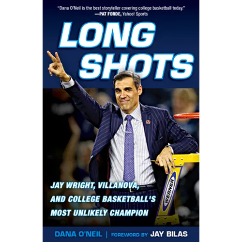 Long Shots: Jay Wright, Villanova, and College Basketball's Most Unlikely Champion
