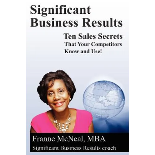 Significant Business Results: Ten Sales Secrets That Your Competitors Know and Use!