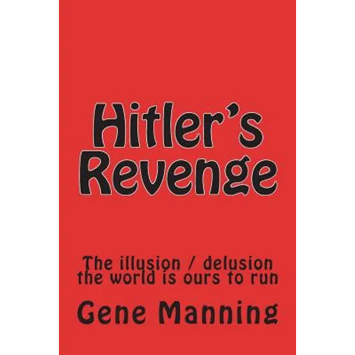 Hitler's Revenge: The illusion / delusion the world is ours to run