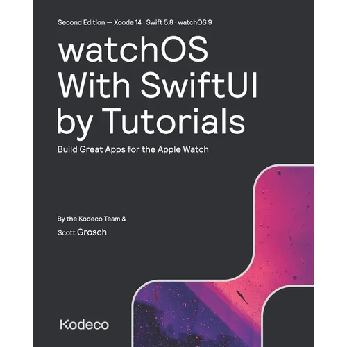 watchOS With SwiftUI by Tutorials (Second Edition): Build Great Apps for the Apple Watch