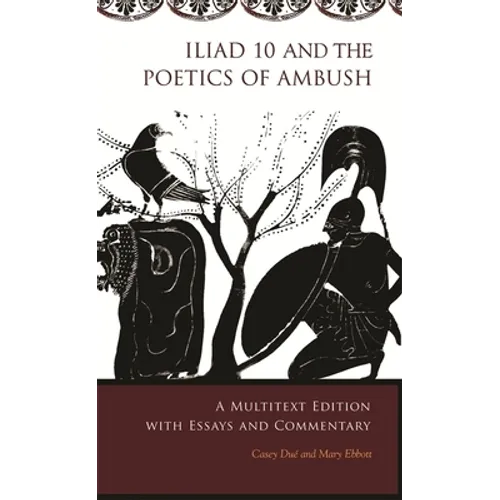 Iliad 10 and the Poetics of Ambush: A Multitext Edition with Essays and Commentary