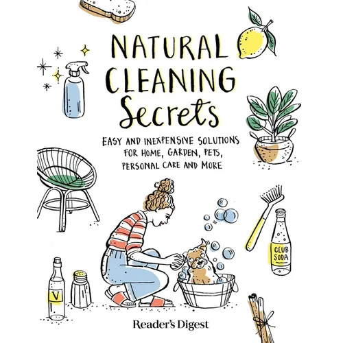 Natural Cleaning Secrets: Easy and Inexpensive Solutions for Home, Garden, Pets, Personal Care and More