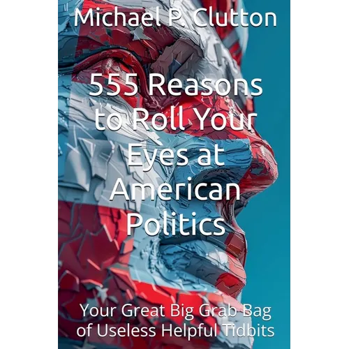 555 Reasons to Roll Your Eyes at American Politics
