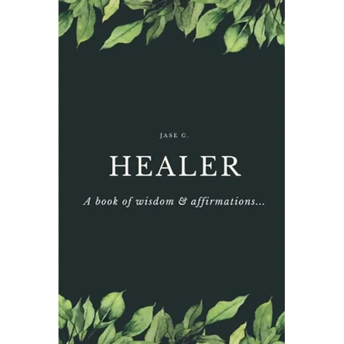 Healer: A Book of Wisdom & Affirmations...